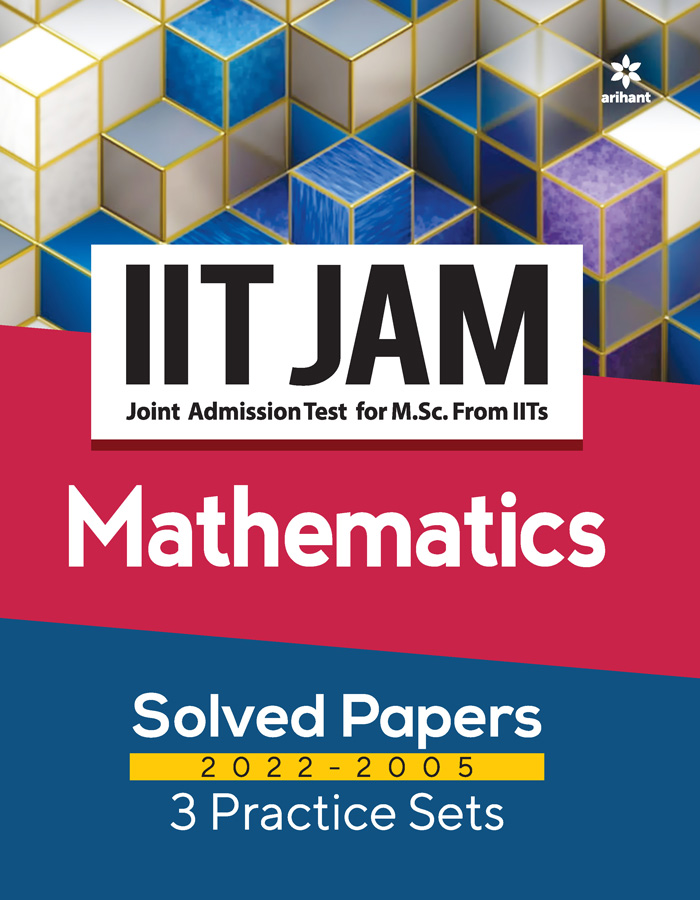  IIT JAM (Joint Admission Test for M. Sc. From IITs) - Mathematics Solved Papers 2022-2005 & 3 Practice Sets